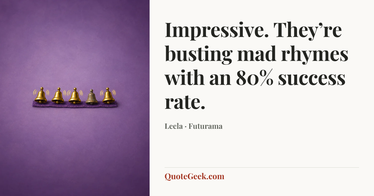 “Impressive. They’re busting mad rhymes with an 80% success rate.” — Leela · Futurama. Illustrated QuoteGeek card.