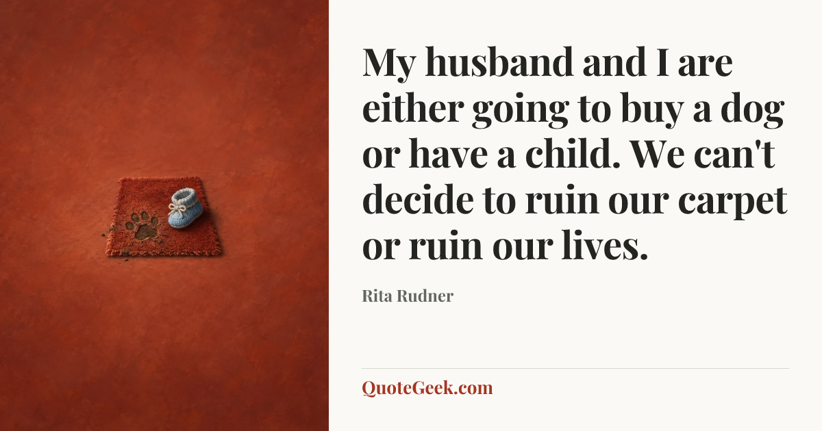 “My husband and I are either going to buy a dog or have a child. We can't decide to ruin our carpet or ruin our lives.” — Rita Rudner. Illustrated QuoteGeek card.