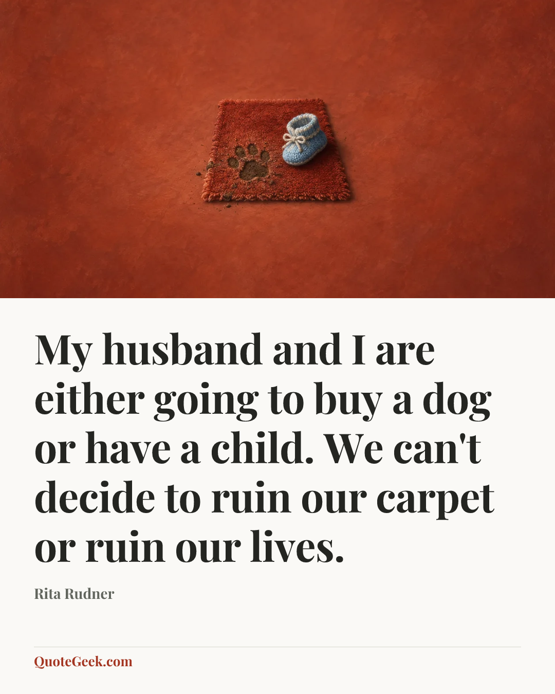 “My husband and I are either going to buy a dog or have a child. We can't decide to ruin our carpet or ruin our lives.” — Rita Rudner. Illustrated QuoteGeek card.