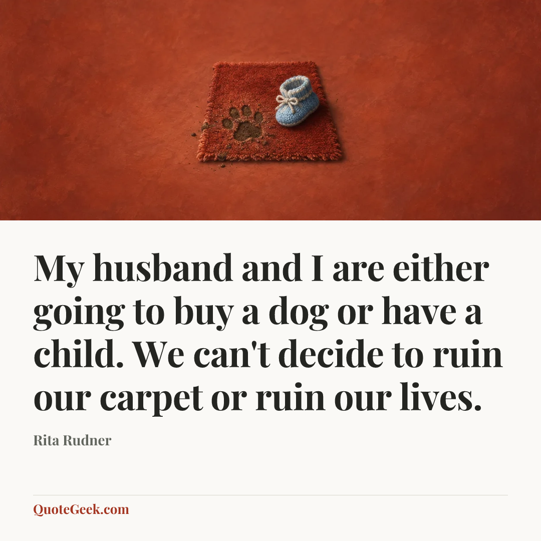 “My husband and I are either going to buy a dog or have a child. We can't decide to ruin our carpet or ruin our lives.” — Rita Rudner. Illustrated QuoteGeek card.