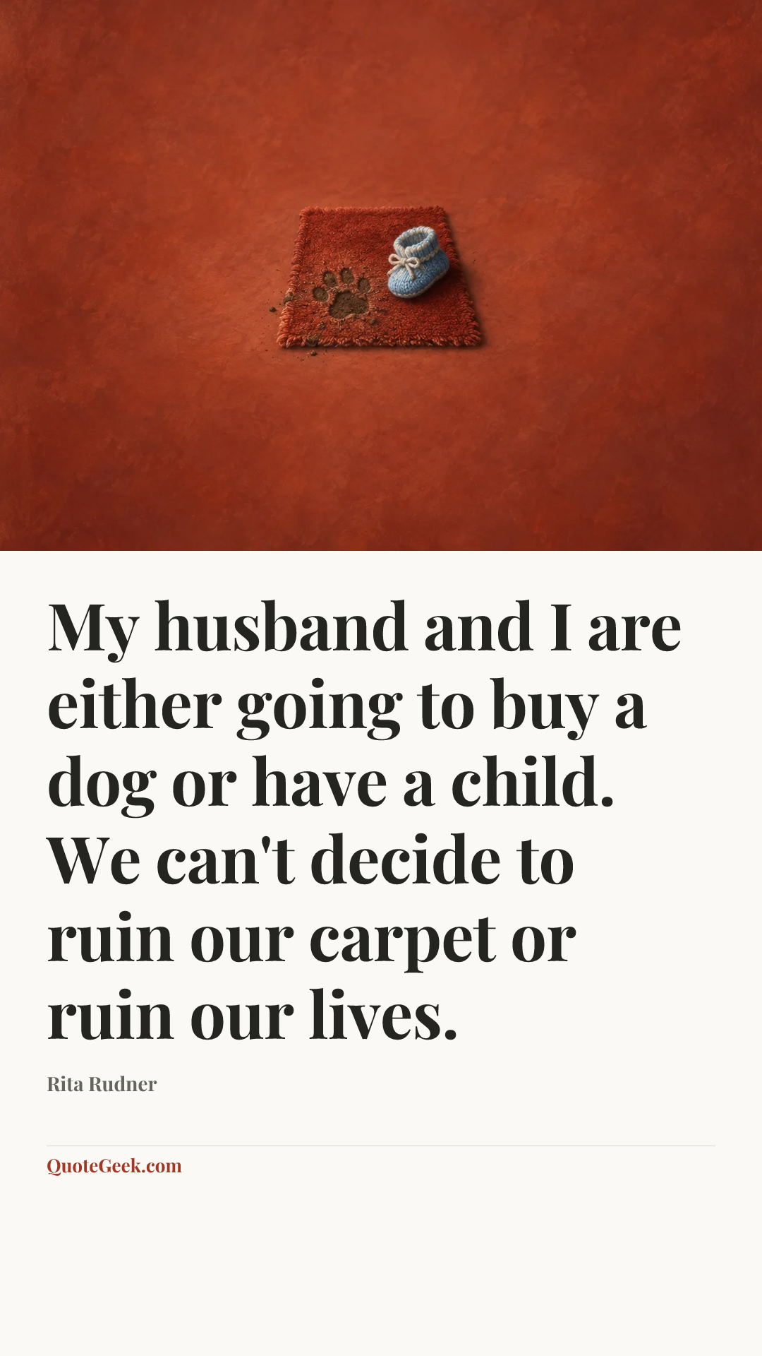 “My husband and I are either going to buy a dog or have a child. We can't decide to ruin our carpet or ruin our lives.” — Rita Rudner. Illustrated QuoteGeek card.