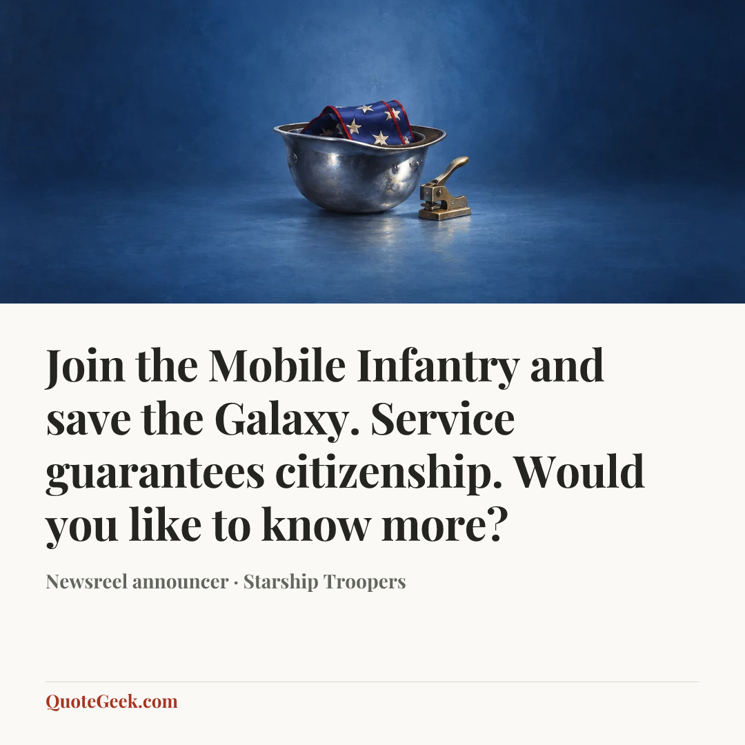 “Join the Mobile Infantry and save the Galaxy. Service guarantees citizenship. Would you like to know more?” — Newsreel announcer · Starship Troopers. Illustrated QuoteGeek card.