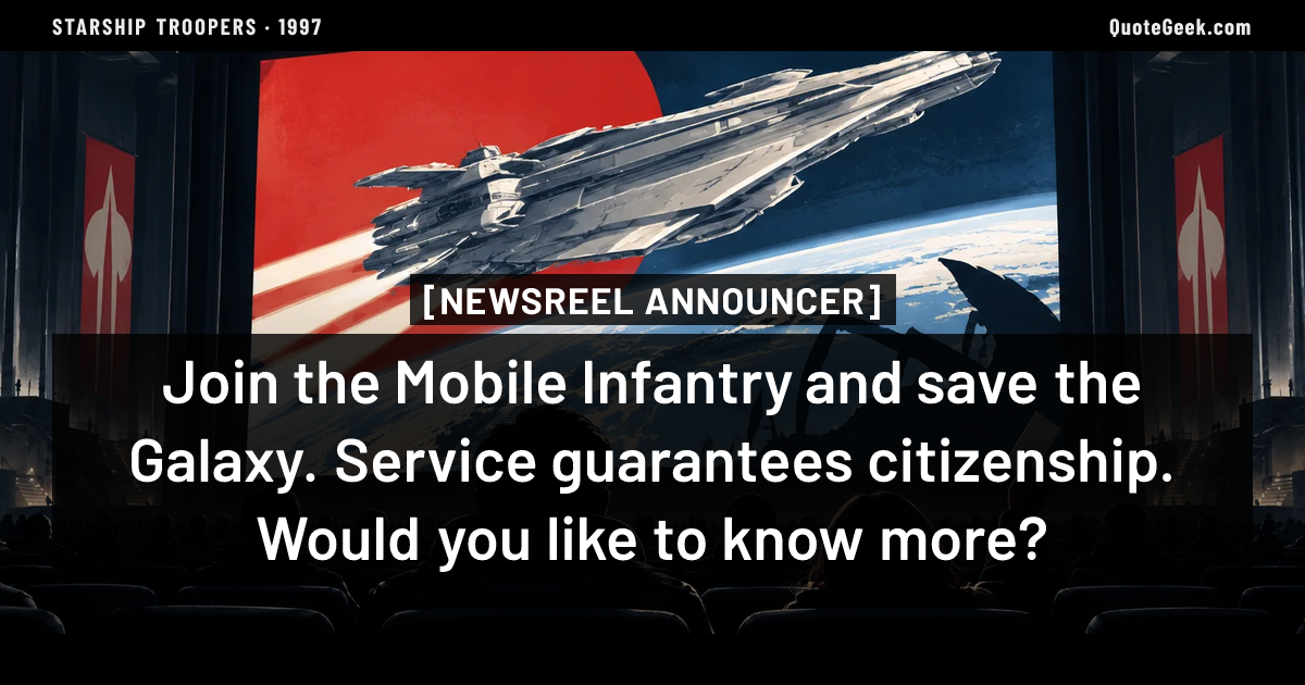 “Join the Mobile Infantry and save the Galaxy. Service guarantees citizenship. Would you like to know more?” — Newsreel announcer · Starship Troopers. Illustrated QuoteGeek card.