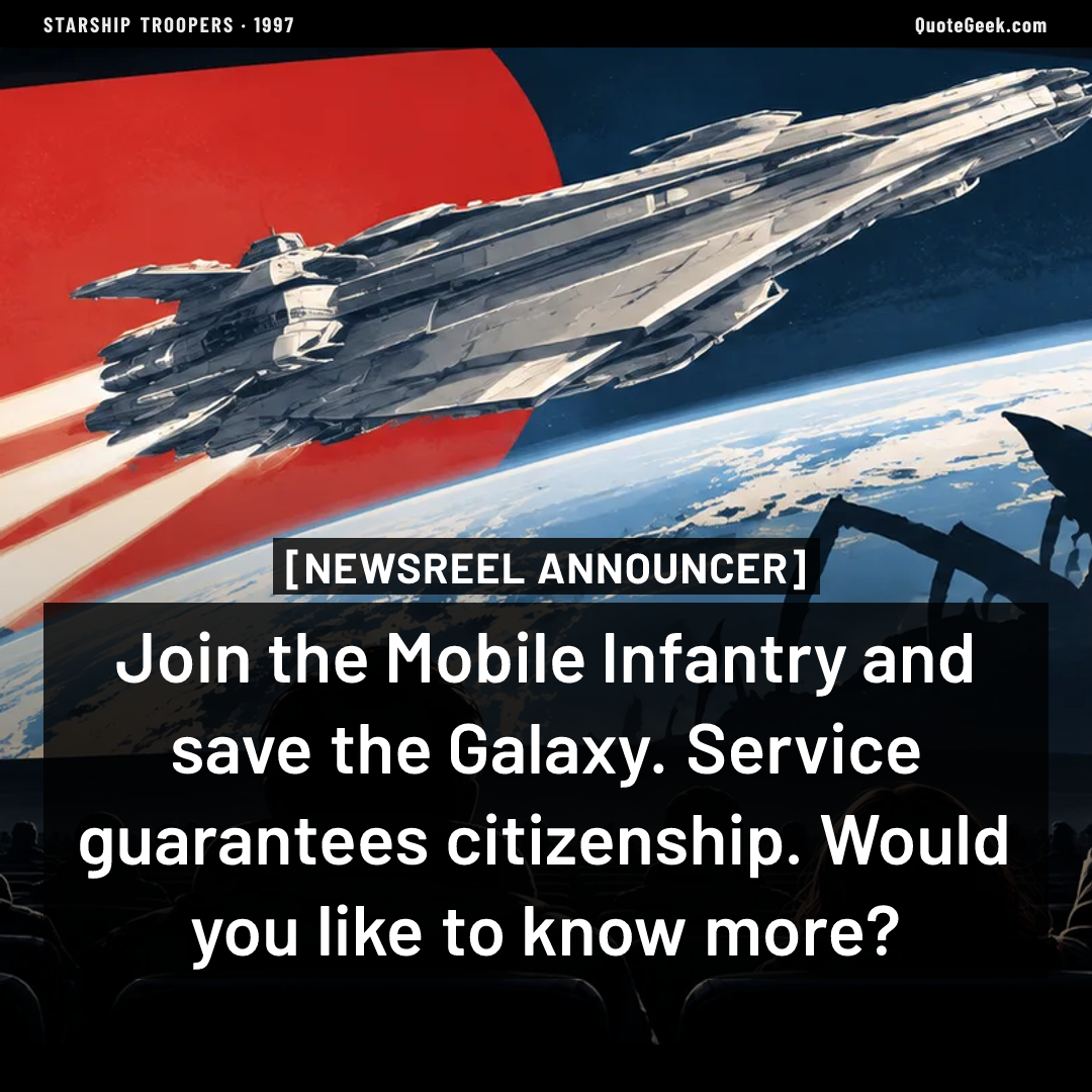 “Join the Mobile Infantry and save the Galaxy. Service guarantees citizenship. Would you like to know more?” — Newsreel announcer · Starship Troopers. Illustrated QuoteGeek card.