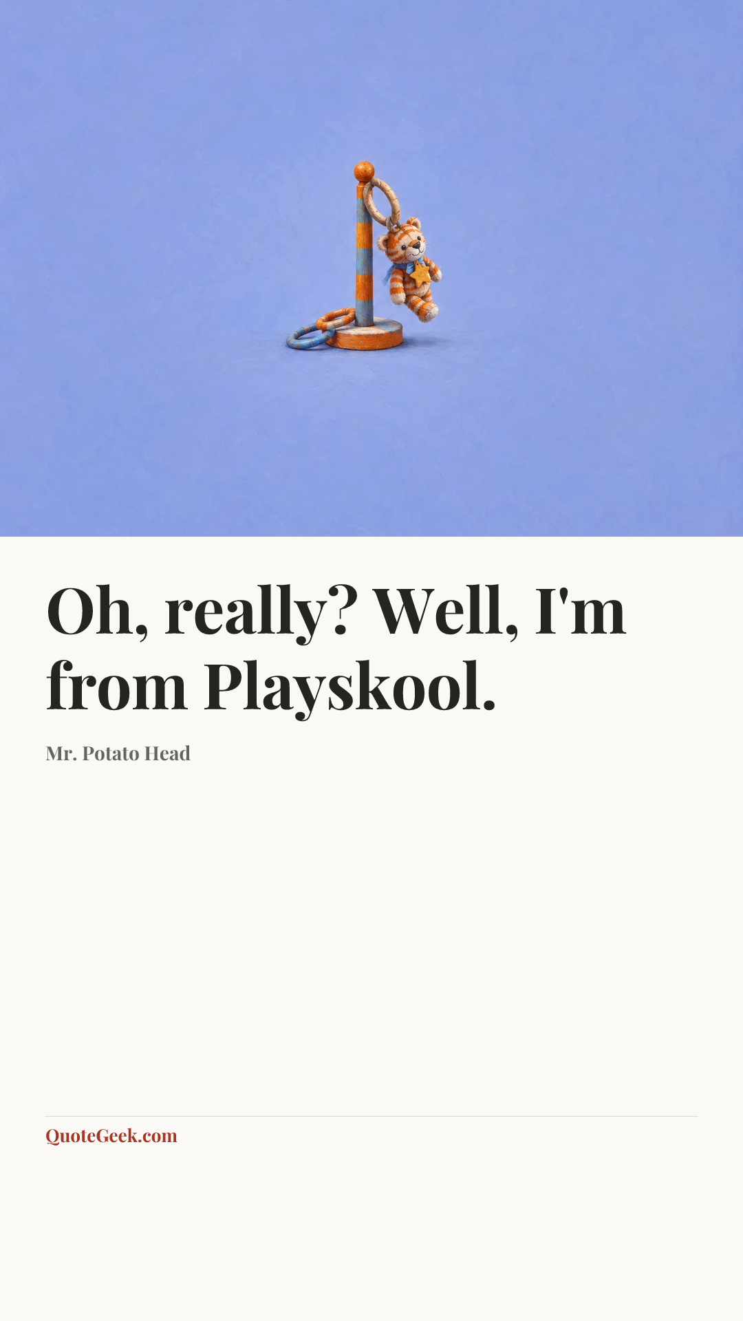 “Oh, really? Well, I'm from Playskool.” — Mr. Potato Head. Illustrated QuoteGeek card.