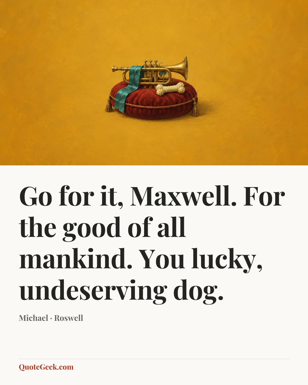 “Go for it, Maxwell. For the good of all mankind. You lucky, undeserving dog.” — Michael · Roswell. Illustrated QuoteGeek card.