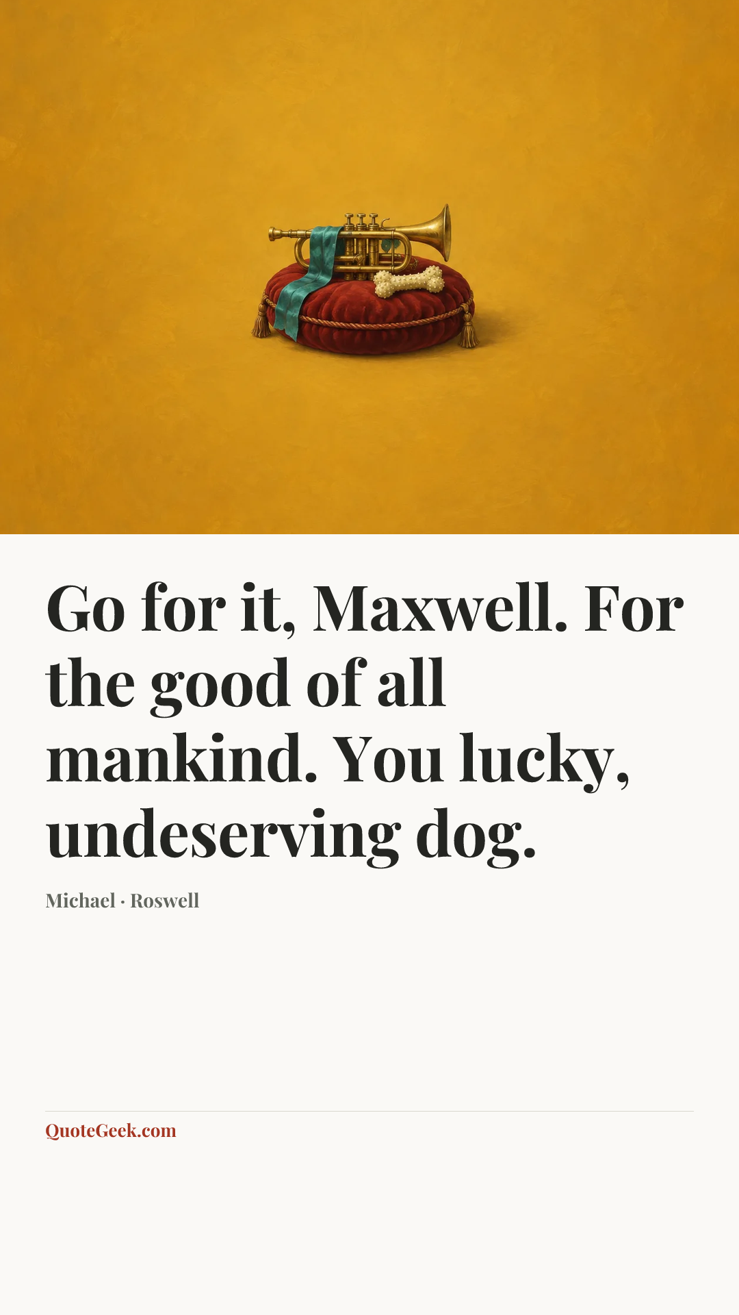 “Go for it, Maxwell. For the good of all mankind. You lucky, undeserving dog.” — Michael · Roswell. Illustrated QuoteGeek card.