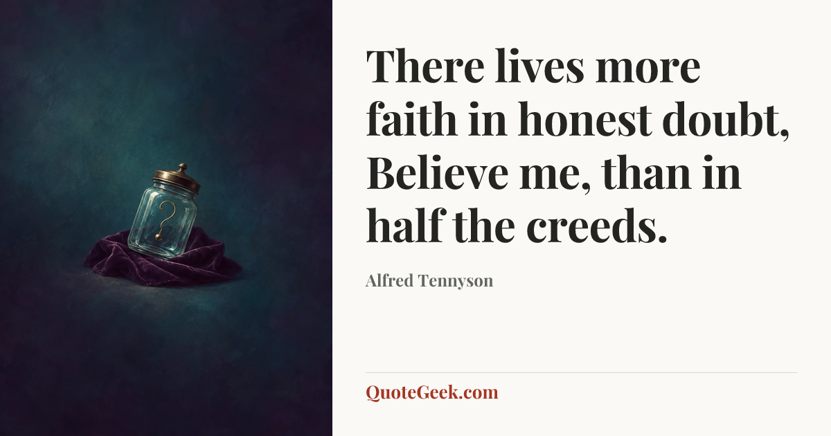 “There lives more faith in honest doubt,
Believe me, than in half the creeds.” — Alfred Tennyson. Illustrated QuoteGeek card.