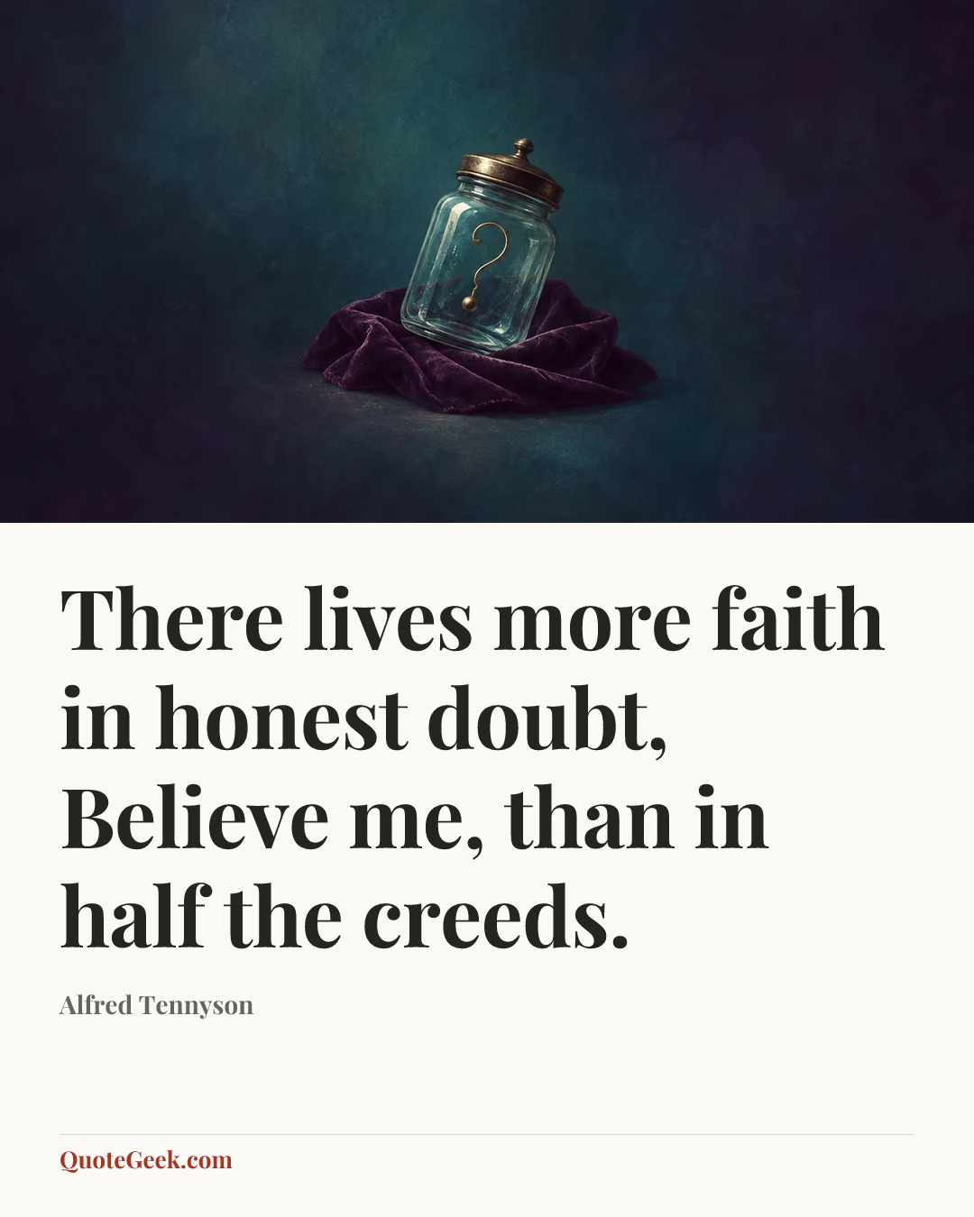 “There lives more faith in honest doubt,
Believe me, than in half the creeds.” — Alfred Tennyson. Illustrated QuoteGeek card.