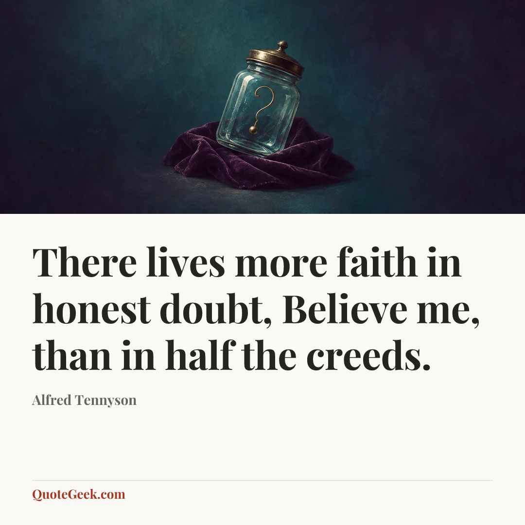 “There lives more faith in honest doubt,
Believe me, than in half the creeds.” — Alfred Tennyson. Illustrated QuoteGeek card.