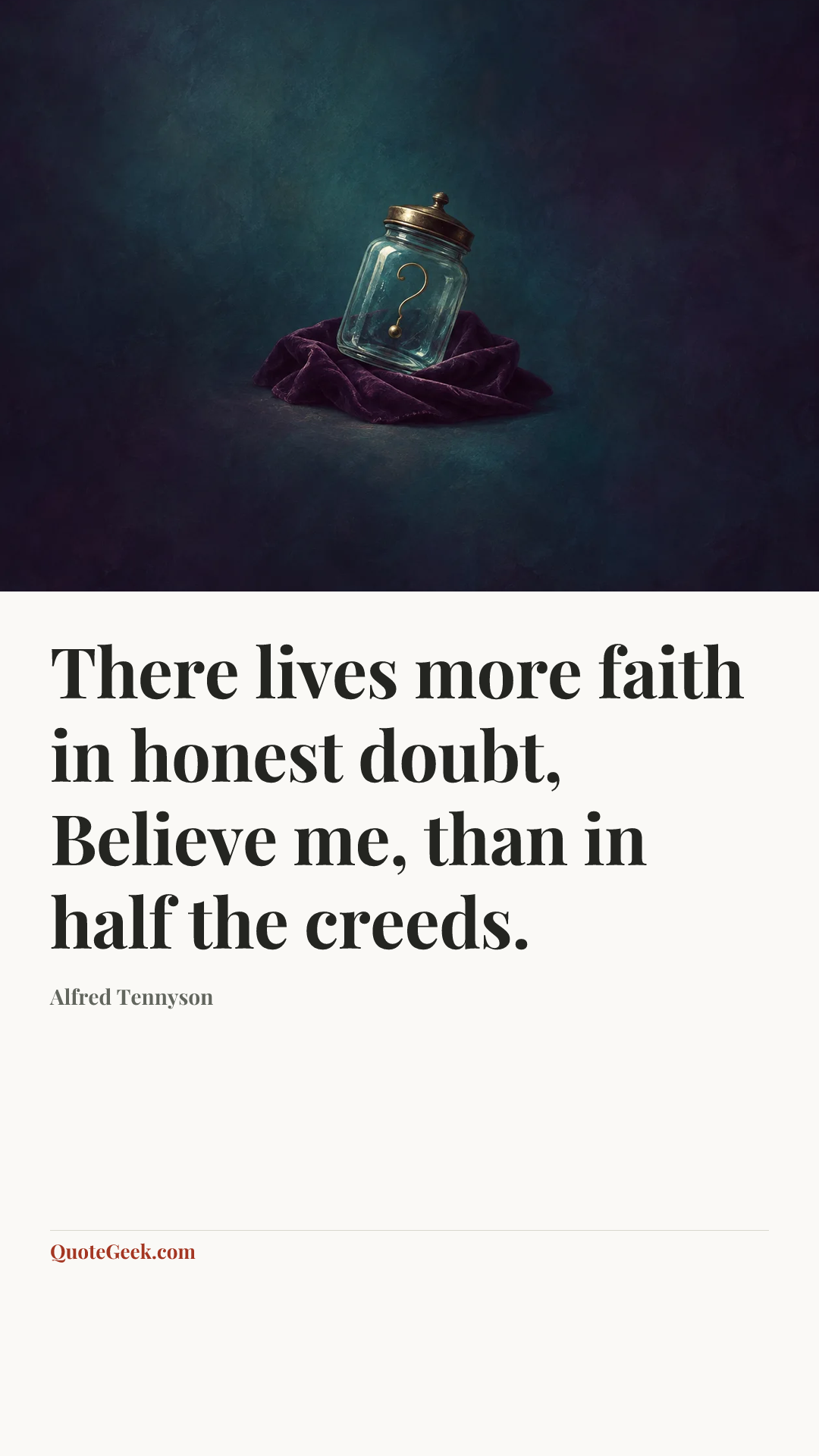“There lives more faith in honest doubt,
Believe me, than in half the creeds.” — Alfred Tennyson. Illustrated QuoteGeek card.