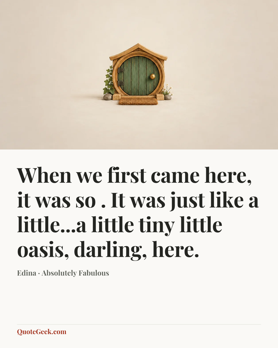 “When we first came here, it was so . It was just like a little...a little tiny little oasis, darling, here.” — Edina · Absolutely Fabulous. Illustrated QuoteGeek card.