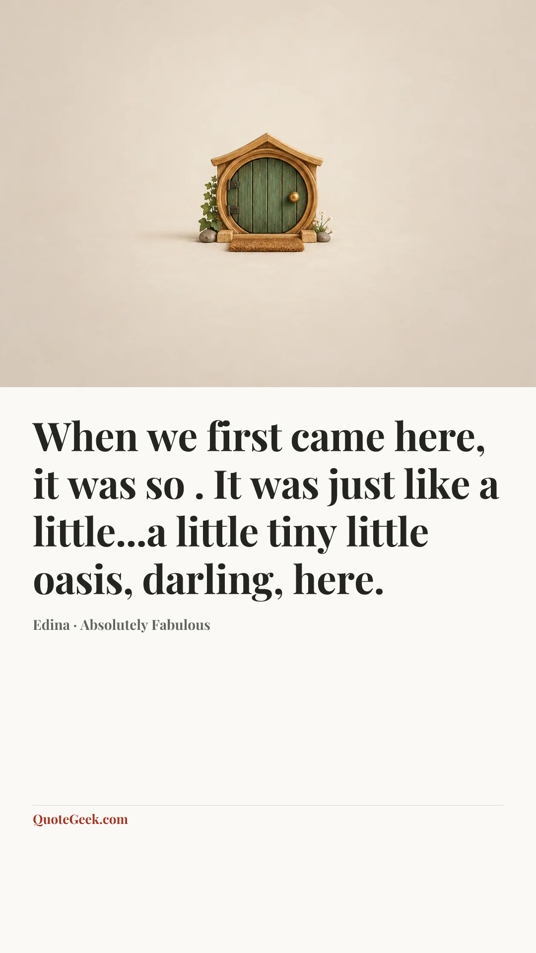 “When we first came here, it was so . It was just like a little...a little tiny little oasis, darling, here.” — Edina · Absolutely Fabulous. Illustrated QuoteGeek card.