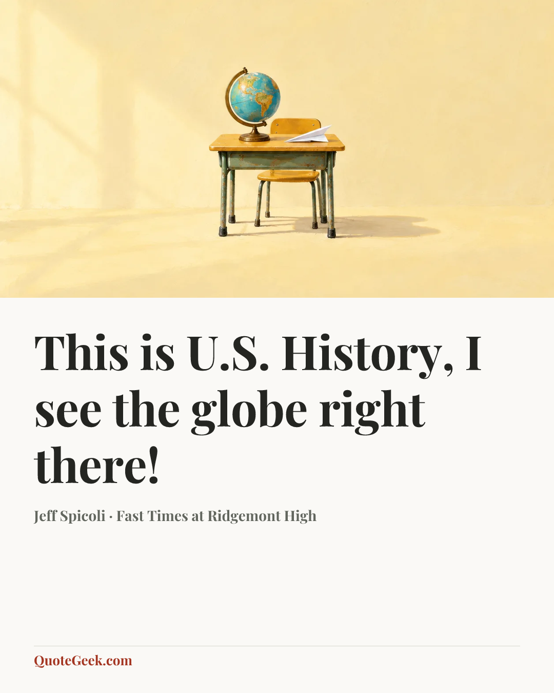 “This is U.S. History, I see the globe right there!” — Jeff Spicoli · Fast Times at Ridgemont High. Illustrated QuoteGeek card.
