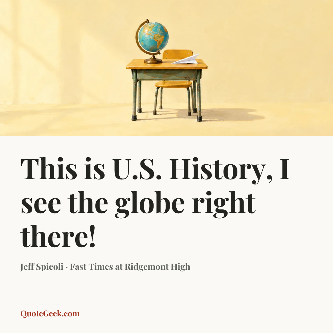“This is U.S. History, I see the globe right there!” — Jeff Spicoli · Fast Times at Ridgemont High. Illustrated QuoteGeek card.