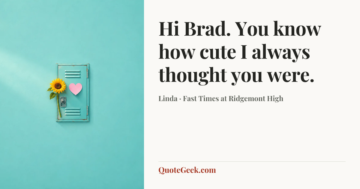 “Hi Brad. You know how cute I always thought you were.” — Linda · Fast Times at Ridgemont High. Illustrated QuoteGeek card.
