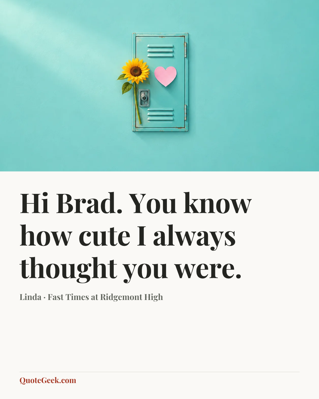 “Hi Brad. You know how cute I always thought you were.” — Linda · Fast Times at Ridgemont High. Illustrated QuoteGeek card.