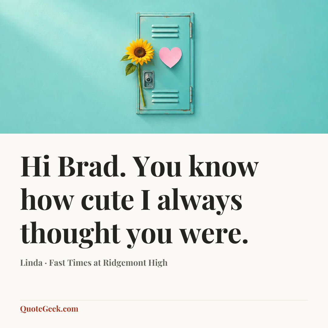 “Hi Brad. You know how cute I always thought you were.” — Linda · Fast Times at Ridgemont High. Illustrated QuoteGeek card.