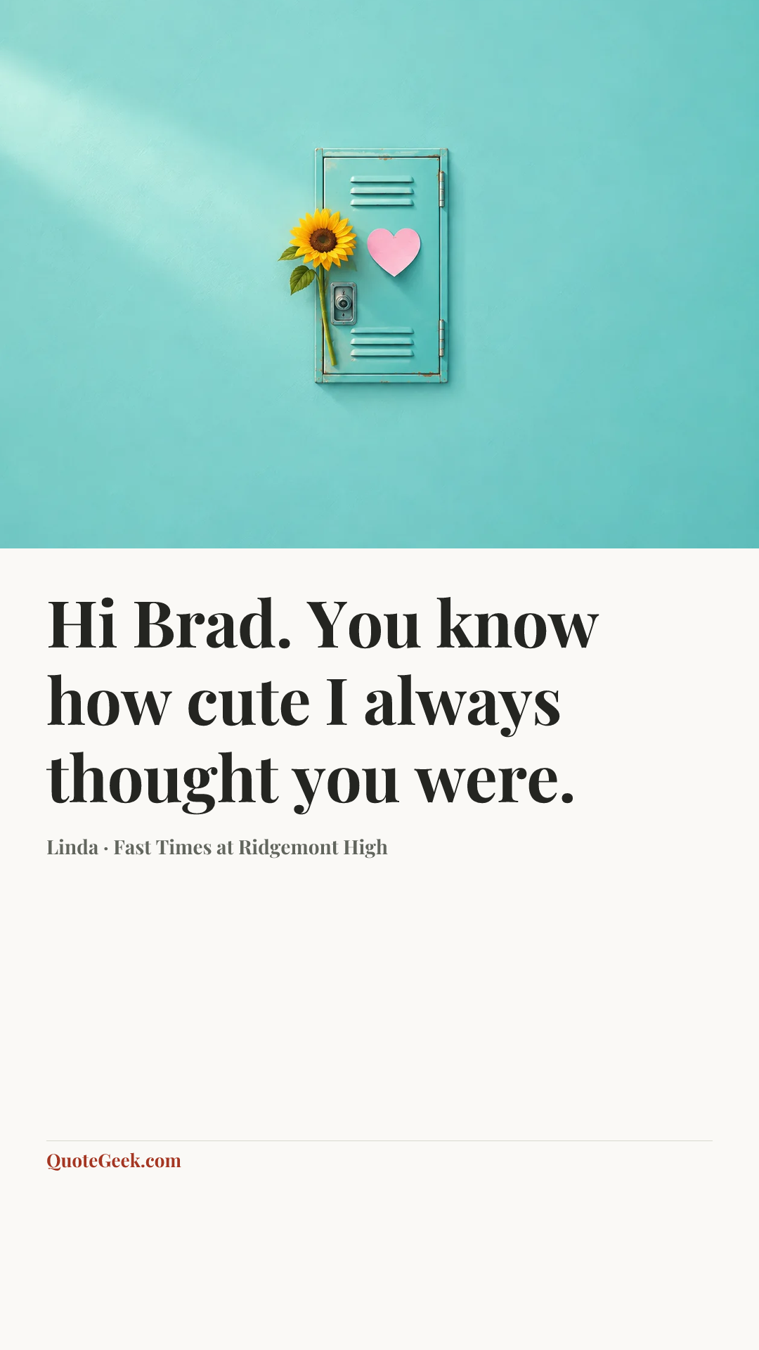 “Hi Brad. You know how cute I always thought you were.” — Linda · Fast Times at Ridgemont High. Illustrated QuoteGeek card.