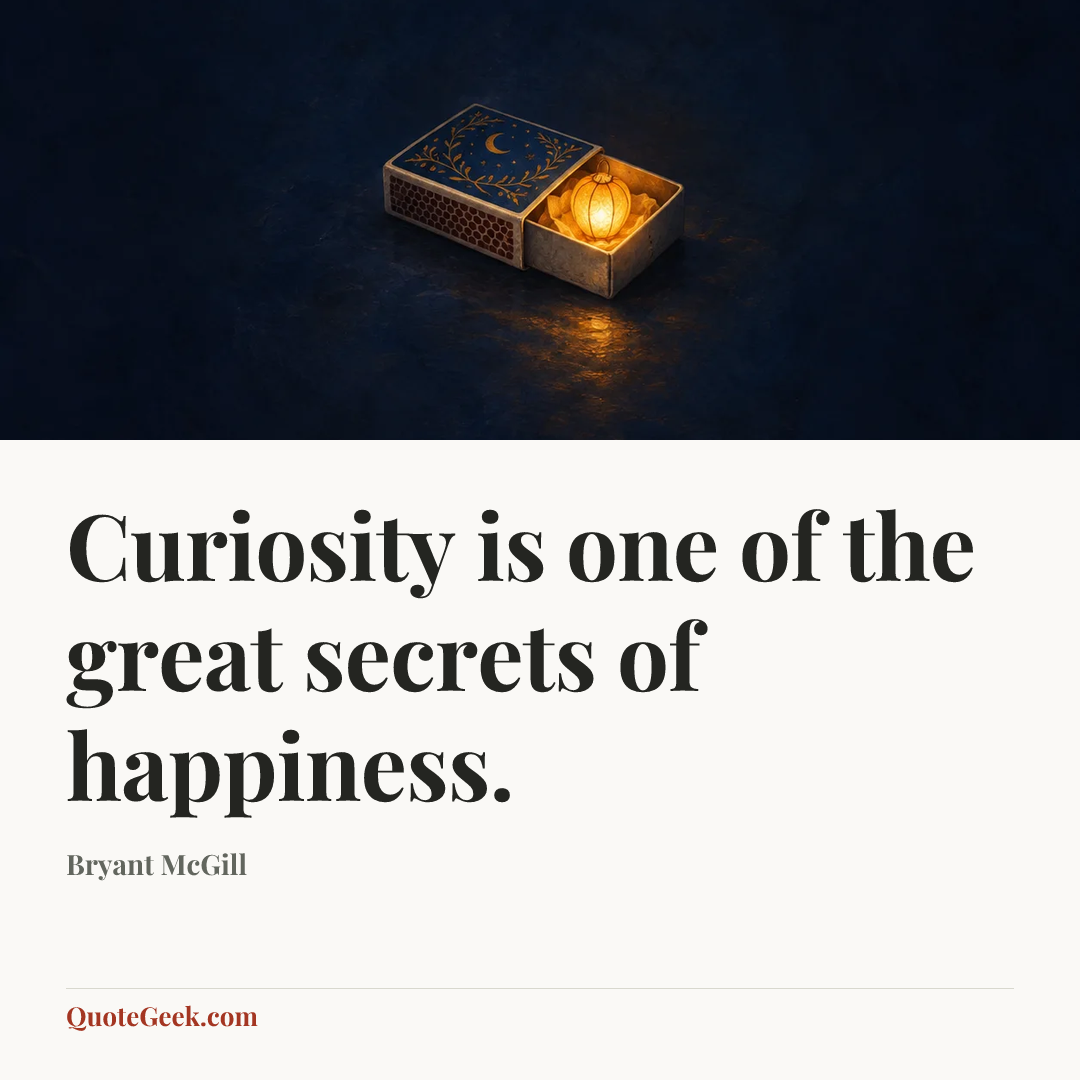 “Curiosity is one of the great secrets of happiness.” — Bryant McGill. Illustrated QuoteGeek card.