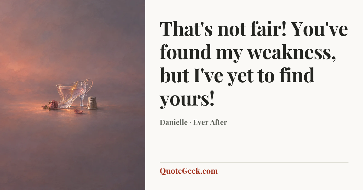 “That's not fair! You've found my weakness, but I've yet to find yours!” — Danielle · Ever After. Illustrated QuoteGeek card.