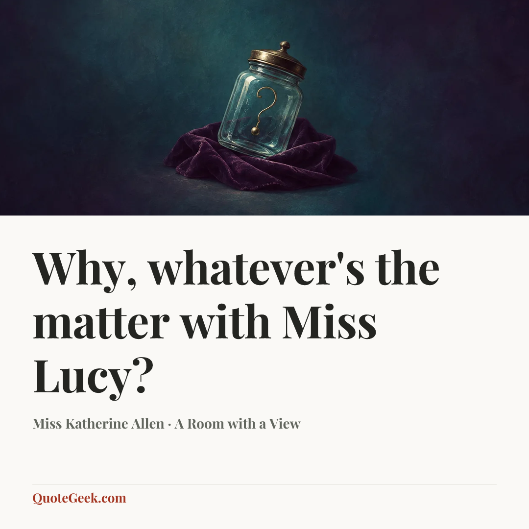 “Why, whatever's the matter with Miss Lucy?” — Miss Katherine Allen · A Room with a View. Illustrated QuoteGeek card.