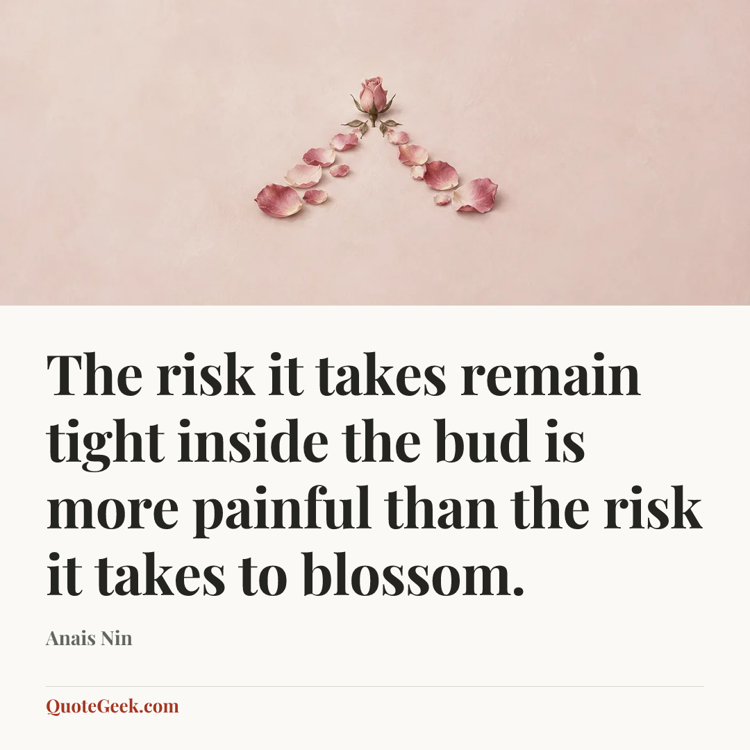 “The risk it takes remain tight inside the bud is more painful than the risk it takes to blossom.” — Anais Nin. Illustrated QuoteGeek card.