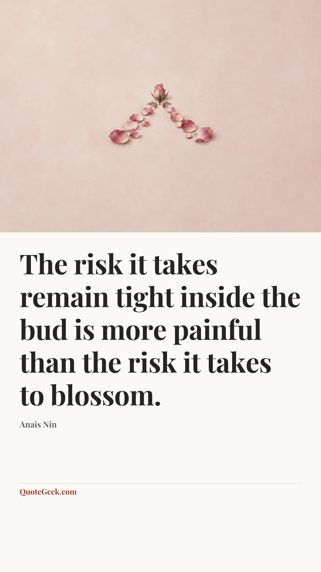 “The risk it takes remain tight inside the bud is more painful than the risk it takes to blossom.” — Anais Nin. Illustrated QuoteGeek card.
