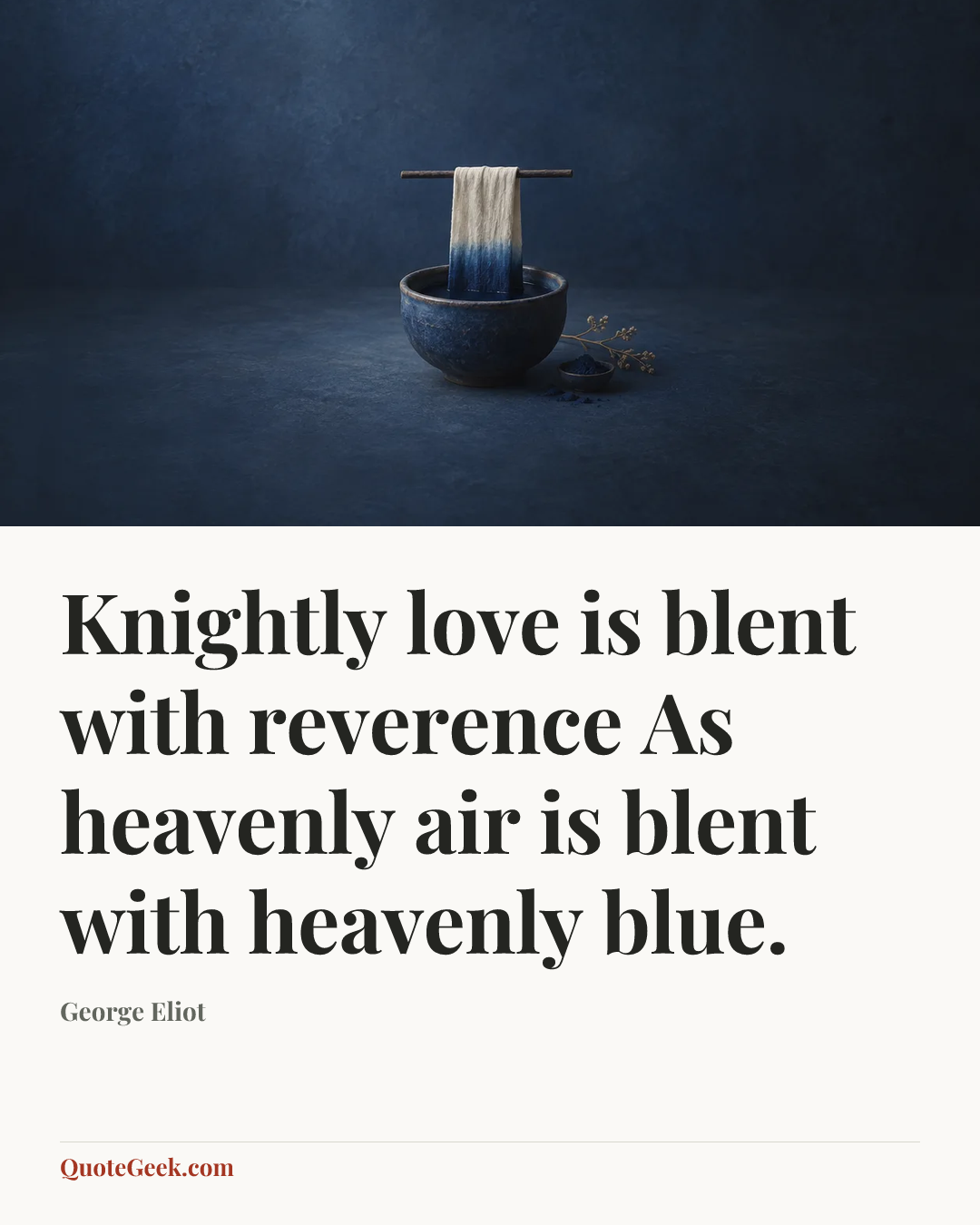 “Knightly love is blent with reverence
As heavenly air is blent with heavenly blue.” — George Eliot. Illustrated QuoteGeek card.