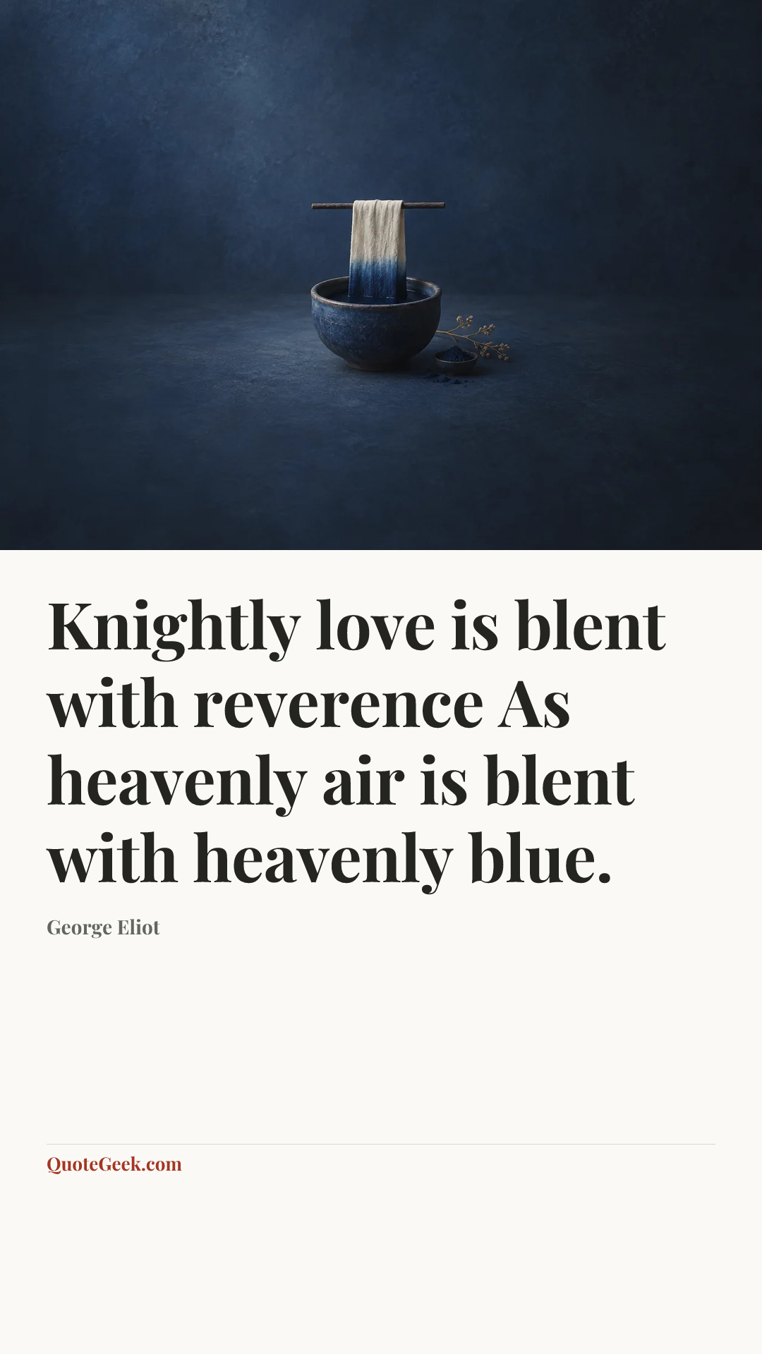 “Knightly love is blent with reverence
As heavenly air is blent with heavenly blue.” — George Eliot. Illustrated QuoteGeek card.