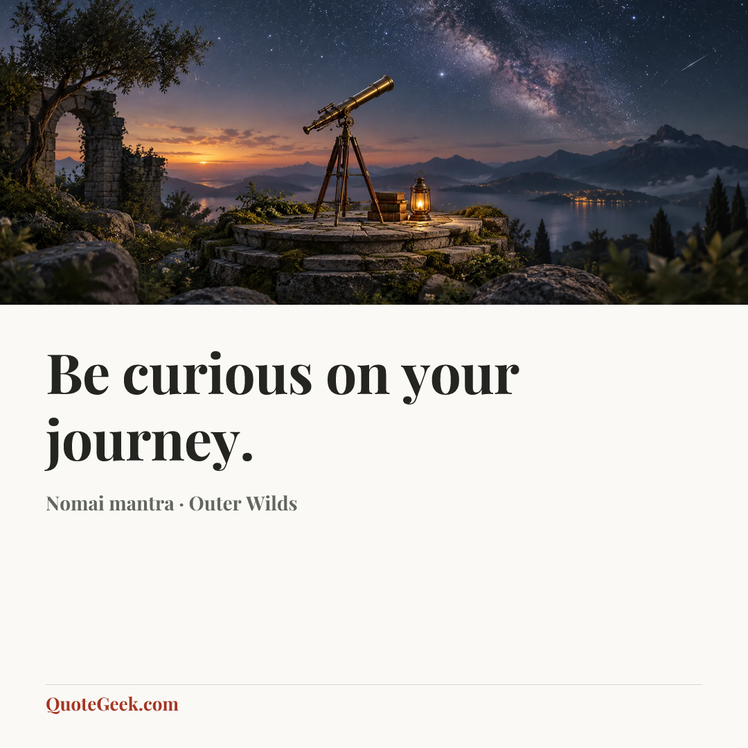 “Be curious on your journey.” — Nomai mantra · Outer Wilds. Illustrated QuoteGeek card.