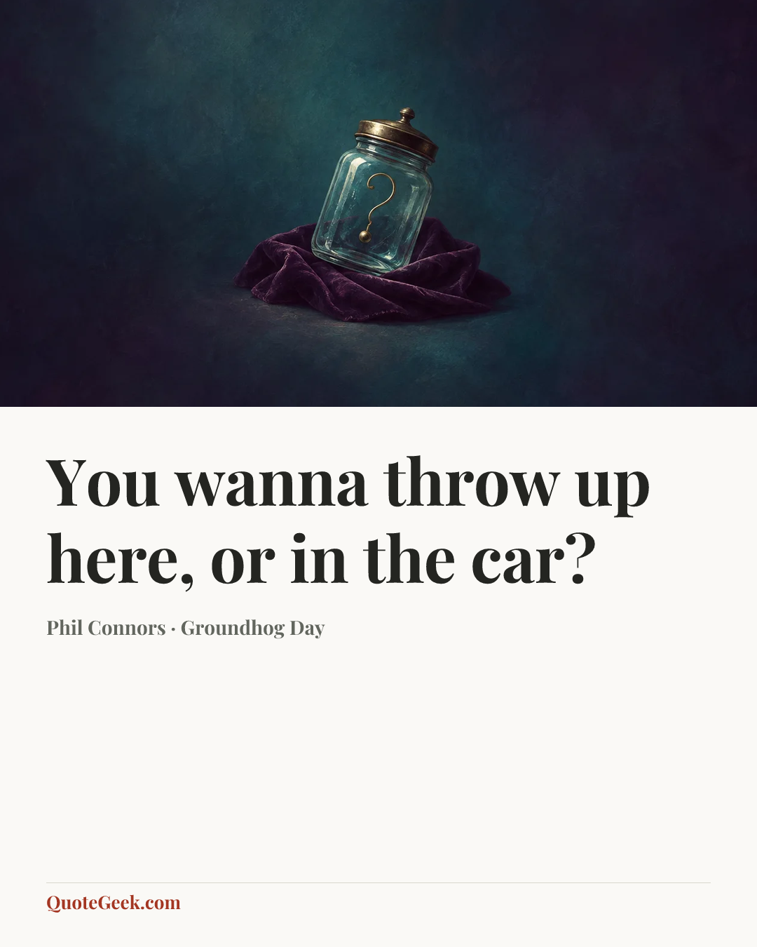 “You wanna throw up here, or in the car?” — Phil Connors · Groundhog Day. Illustrated QuoteGeek card.