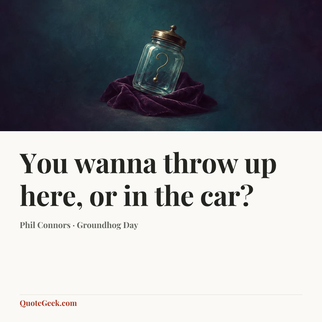 “You wanna throw up here, or in the car?” — Phil Connors · Groundhog Day. Illustrated QuoteGeek card.