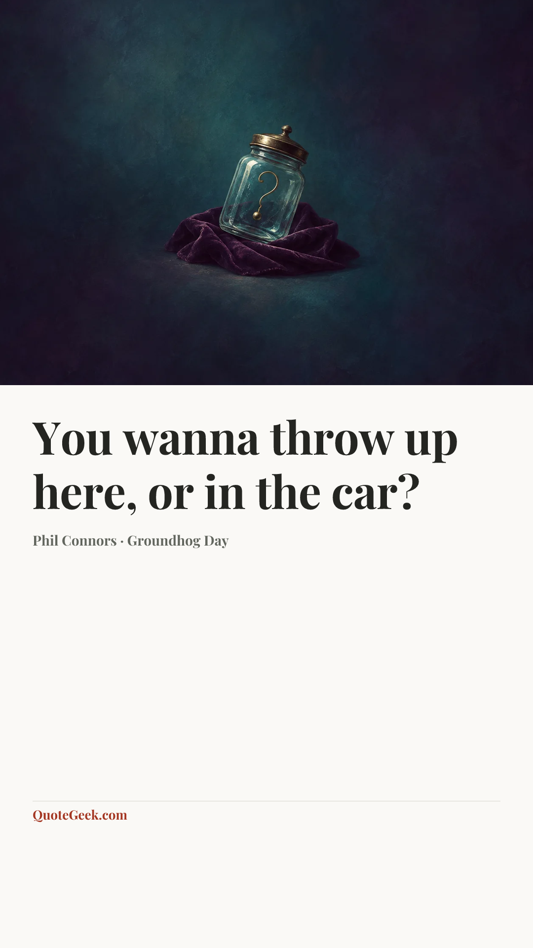 “You wanna throw up here, or in the car?” — Phil Connors · Groundhog Day. Illustrated QuoteGeek card.