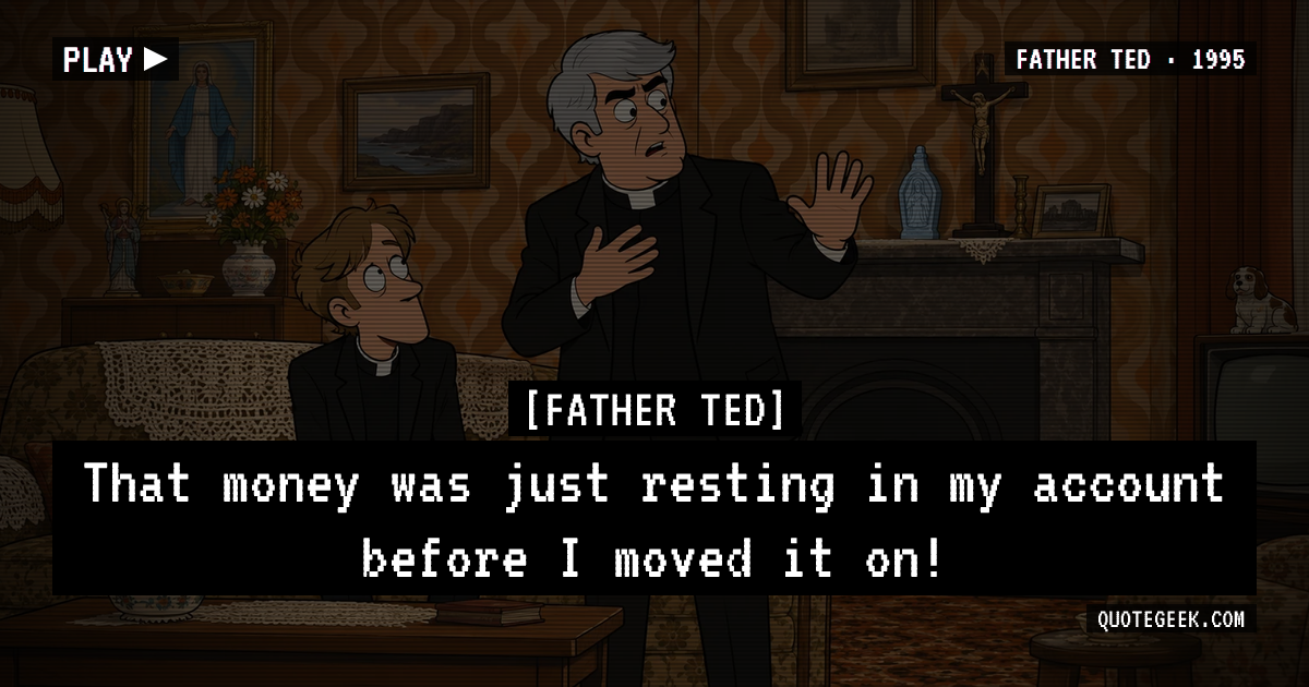 “That money was just resting in my account before I moved it on!” — Father Ted · Father Ted. Illustrated QuoteGeek card.
