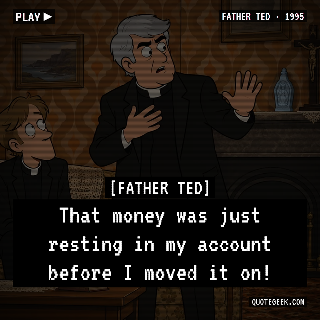 “That money was just resting in my account before I moved it on!” — Father Ted · Father Ted. Illustrated QuoteGeek card.