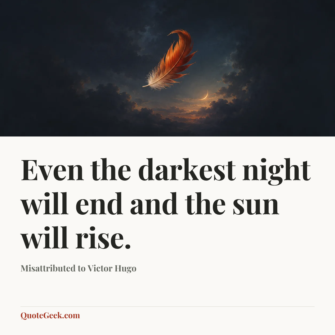 “Even the darkest night will end and the sun will rise.” — Misattributed to Victor Hugo. Illustrated QuoteGeek card.