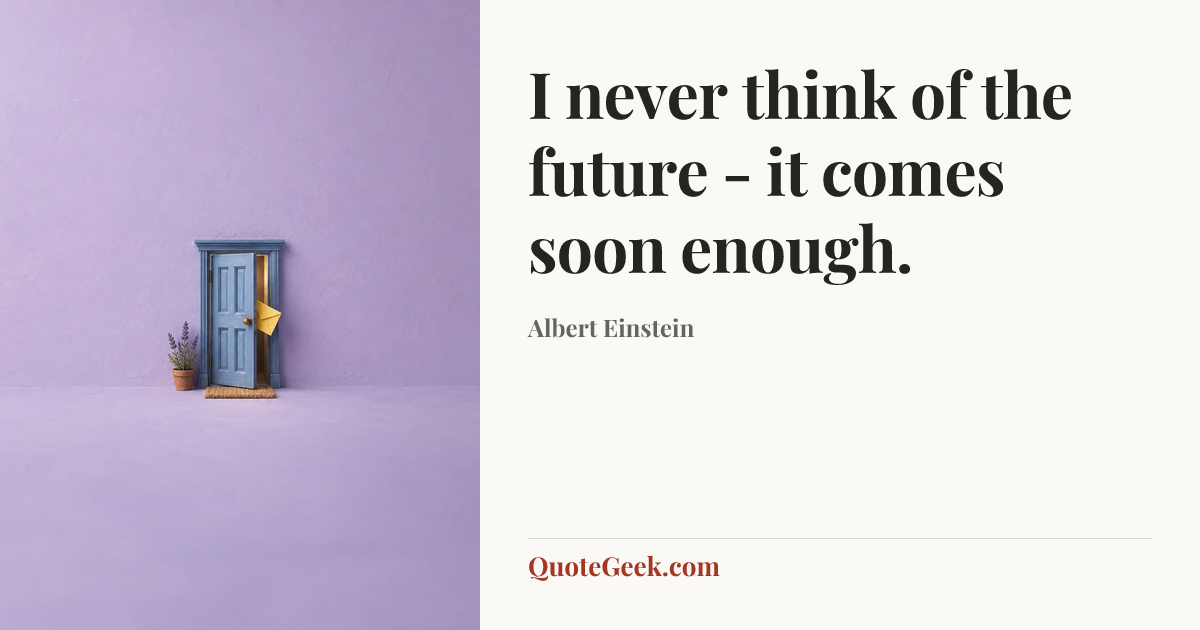 “I never think of the future - it comes soon enough.” — Albert Einstein. Illustrated QuoteGeek card.