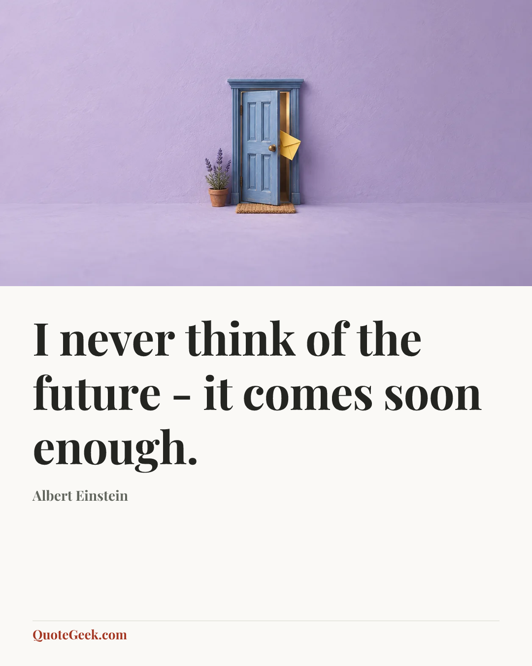 “I never think of the future - it comes soon enough.” — Albert Einstein. Illustrated QuoteGeek card.