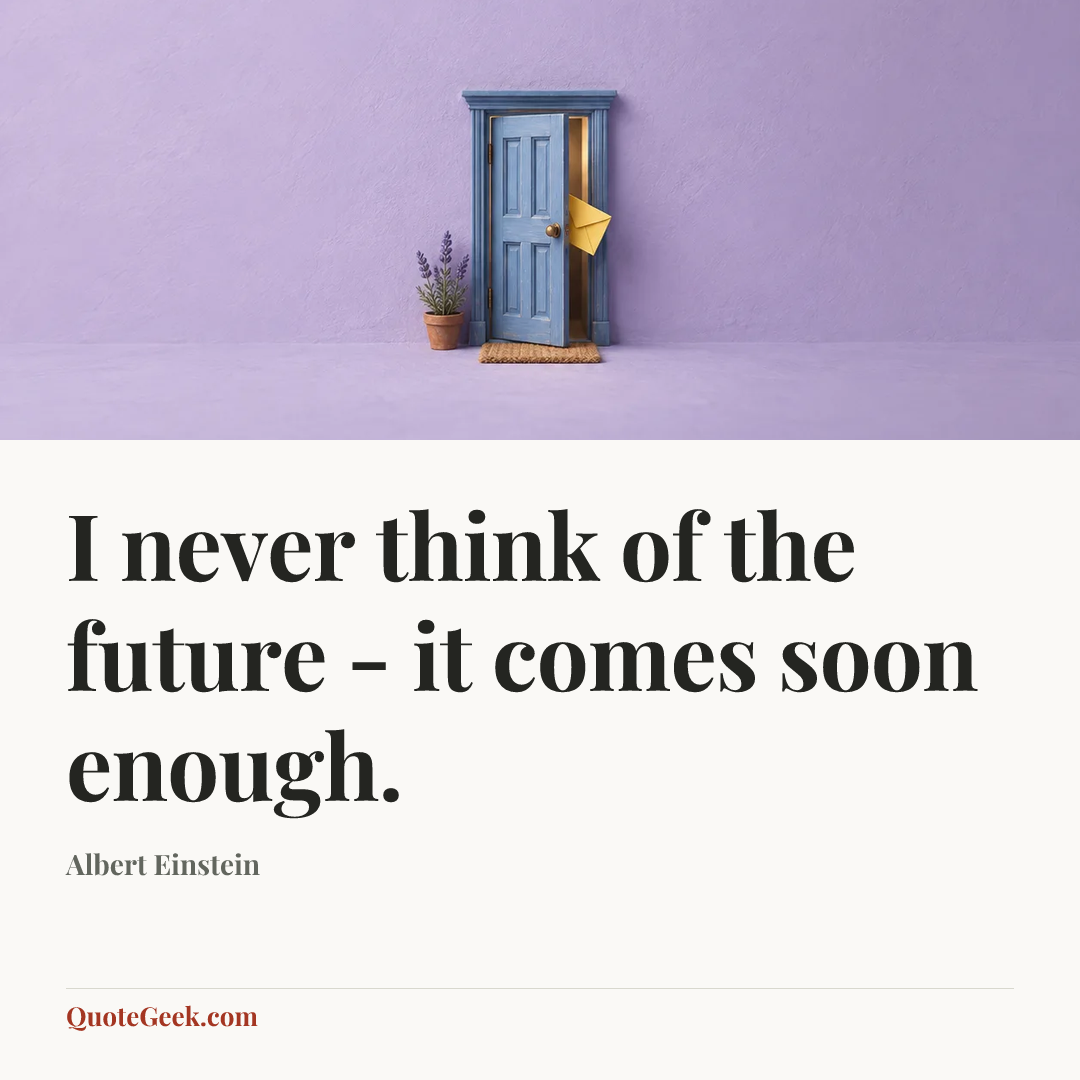 “I never think of the future - it comes soon enough.” — Albert Einstein. Illustrated QuoteGeek card.