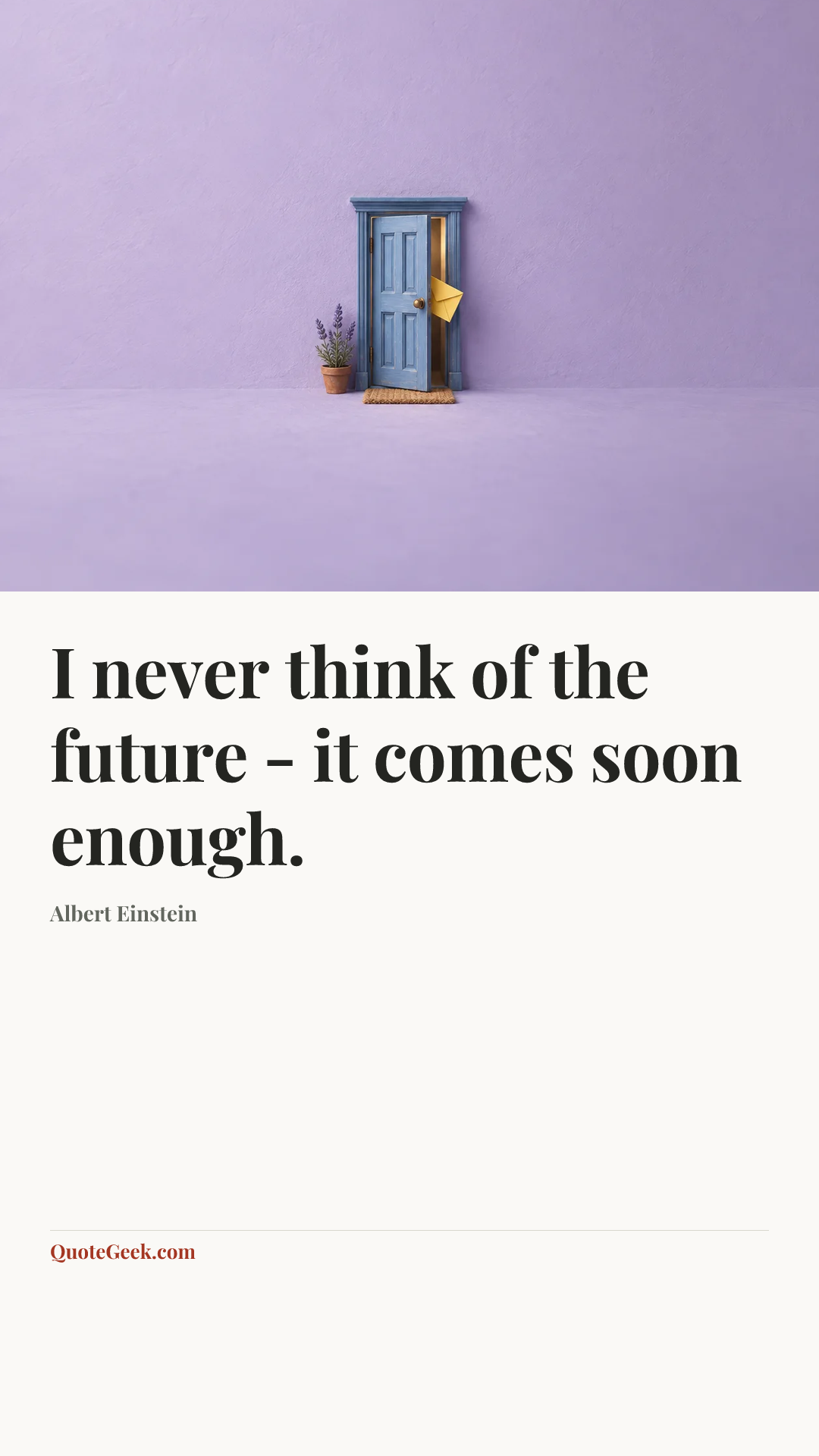 “I never think of the future - it comes soon enough.” — Albert Einstein. Illustrated QuoteGeek card.