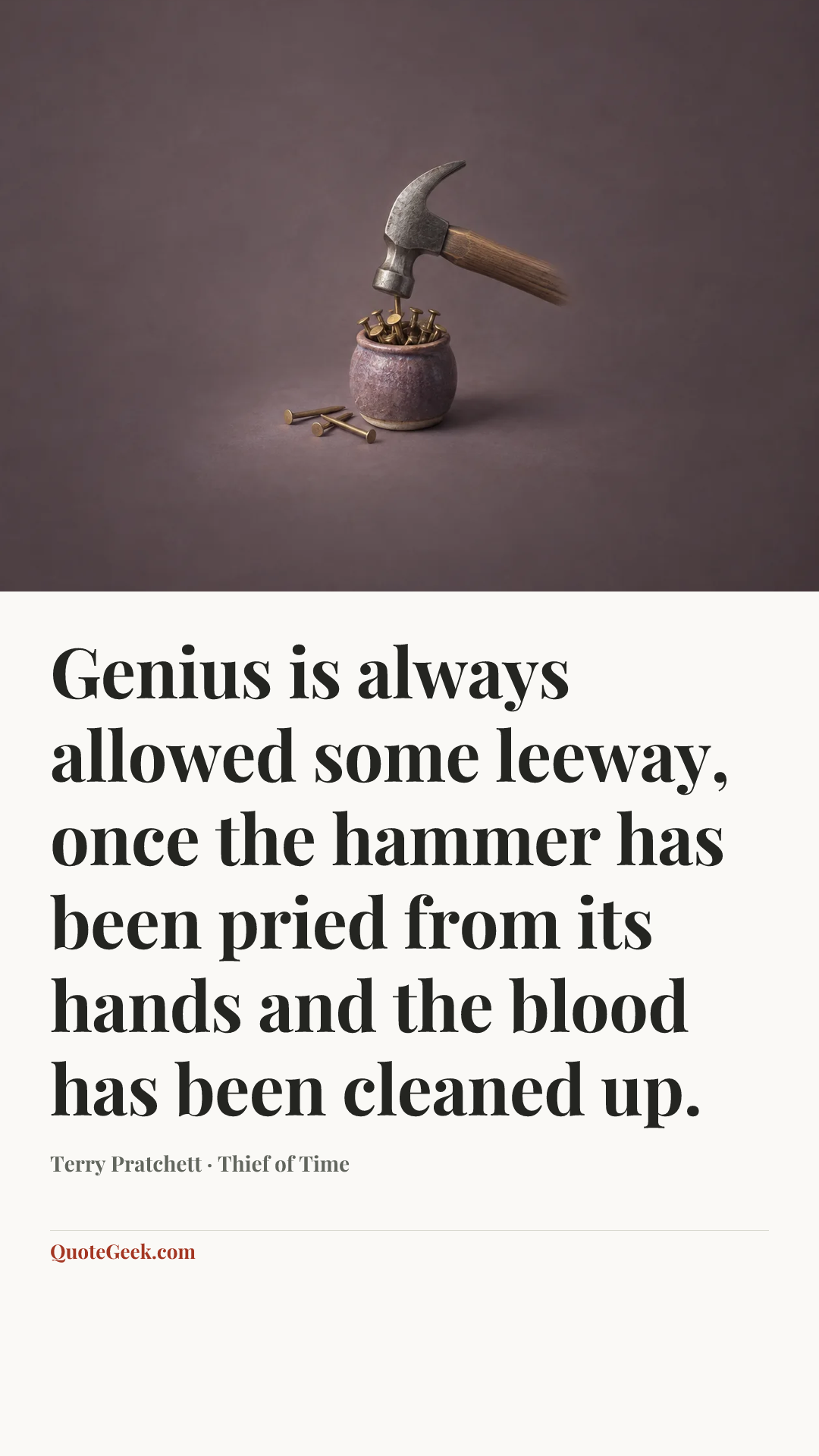 “Genius is always allowed some leeway, once the hammer has been pried from its hands and the blood has been cleaned up.” — Terry Pratchett · Thief of Time. Illustrated QuoteGeek card.