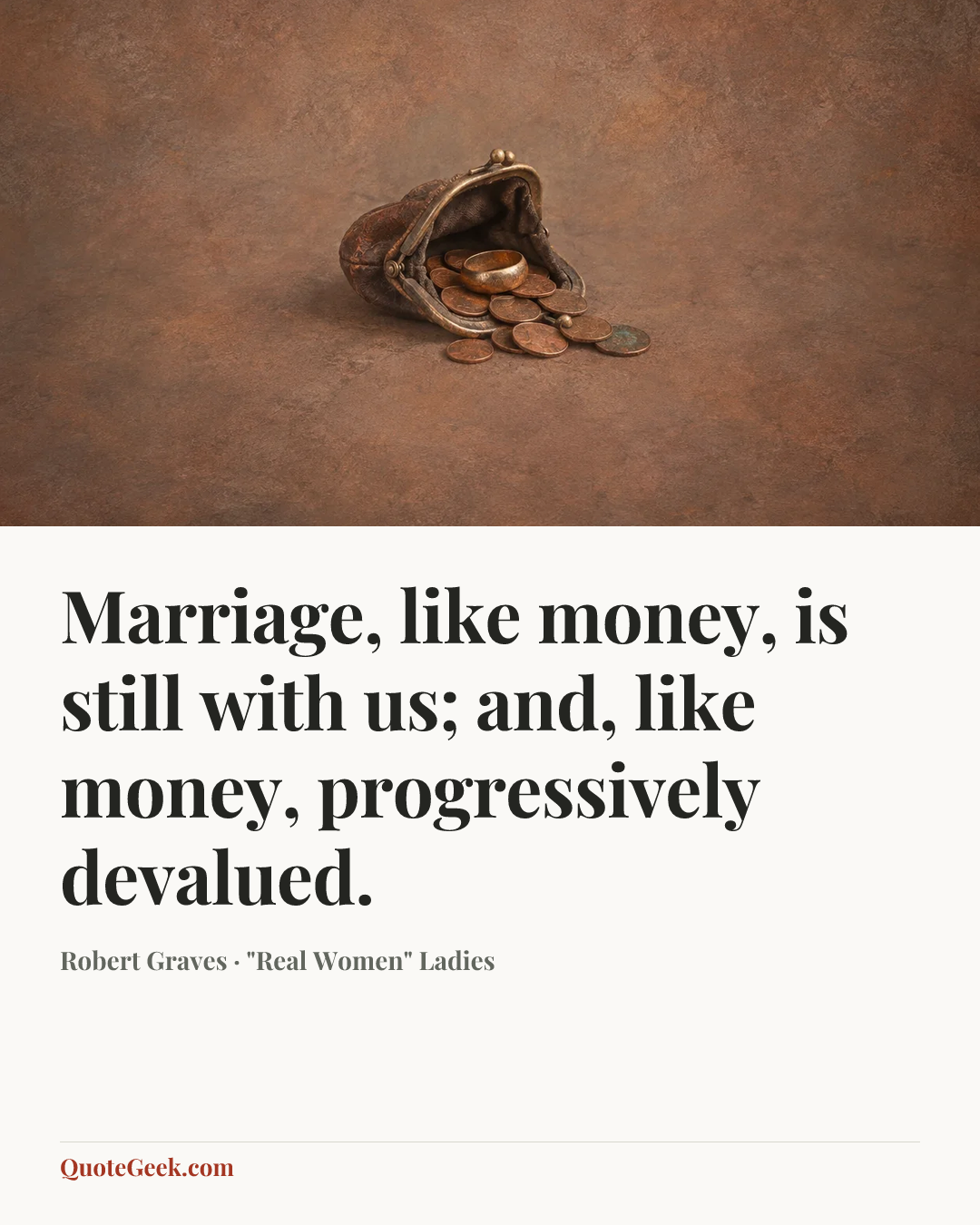 “Marriage, like money, is still with us; and, like money, progressively devalued.” — Robert Graves · "Real Women" Ladies. Illustrated QuoteGeek card.