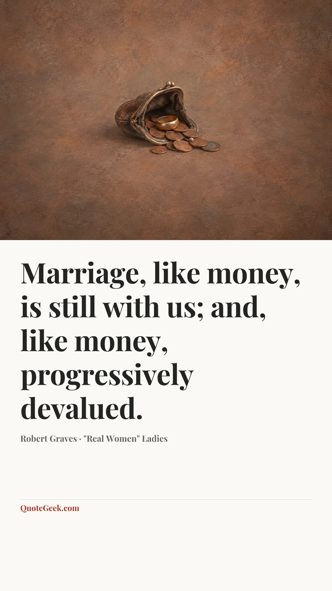 “Marriage, like money, is still with us; and, like money, progressively devalued.” — Robert Graves · "Real Women" Ladies. Illustrated QuoteGeek card.
