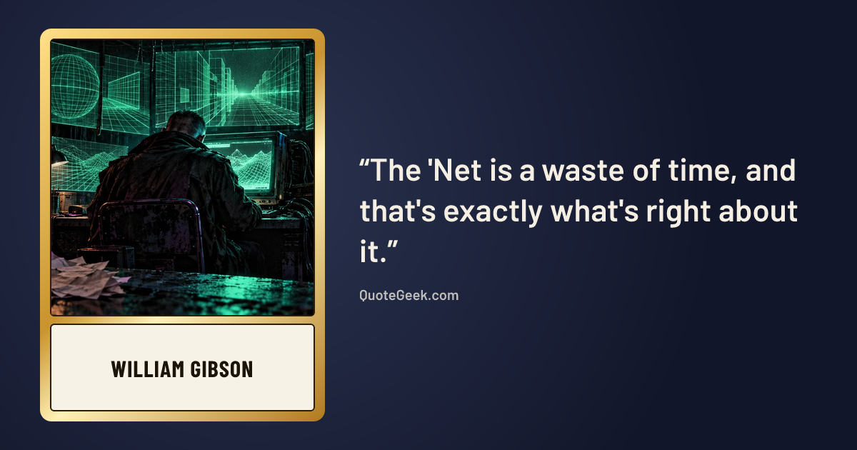 “The 'Net is a waste of time, and that's exactly what's right about it.” — William Gibson. Illustrated QuoteGeek card.