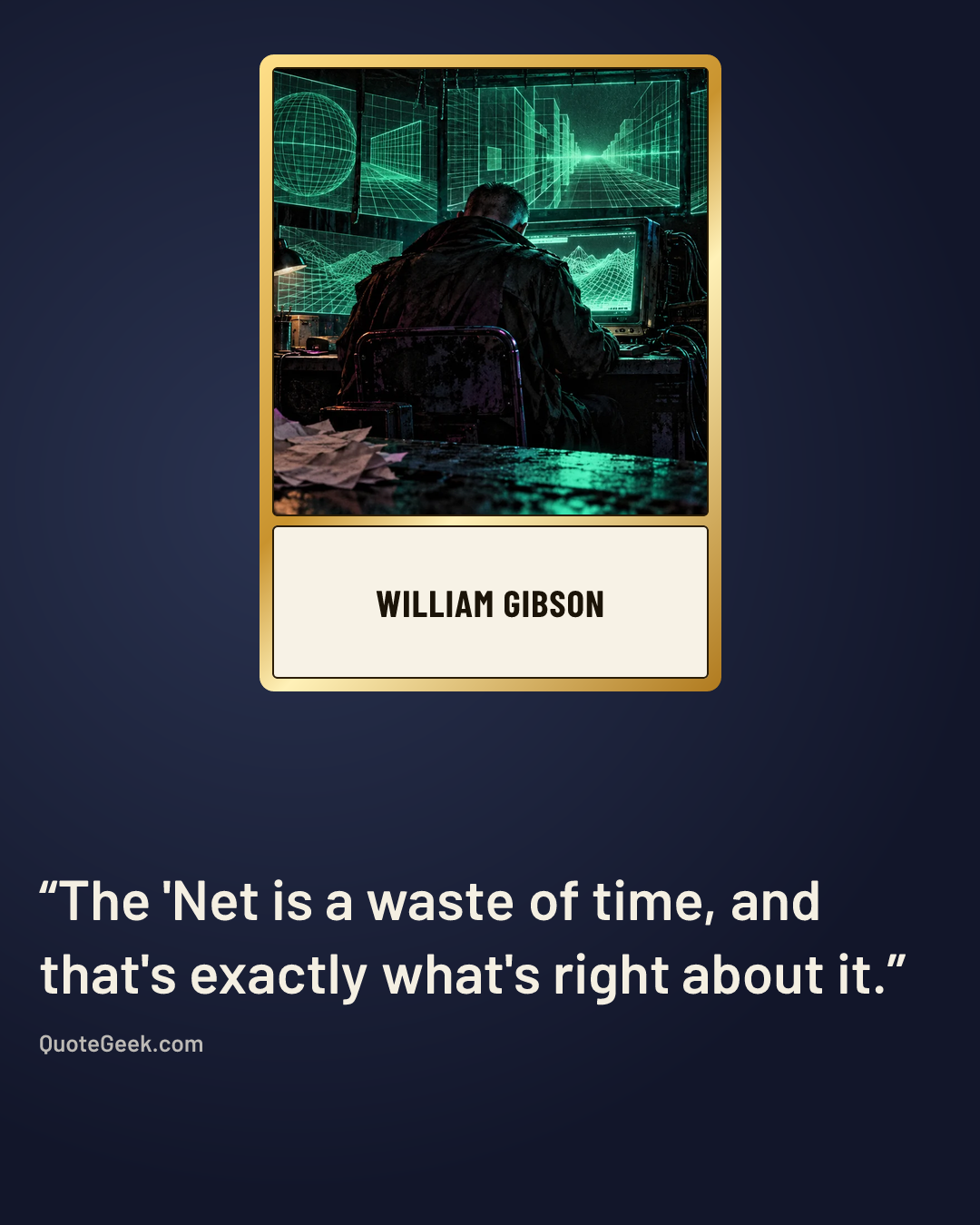 “The 'Net is a waste of time, and that's exactly what's right about it.” — William Gibson. Illustrated QuoteGeek card.