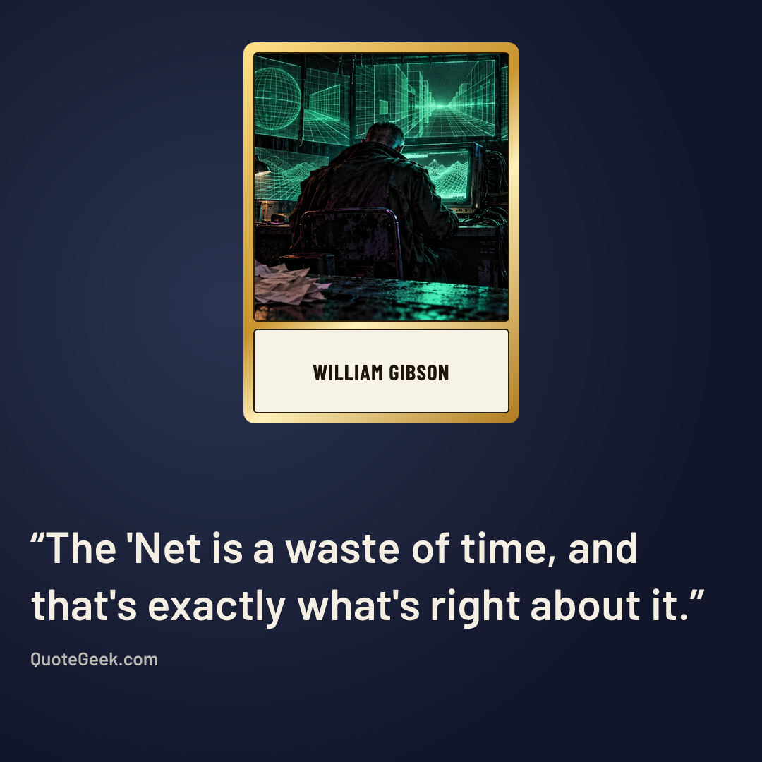 “The 'Net is a waste of time, and that's exactly what's right about it.” — William Gibson. Illustrated QuoteGeek card.