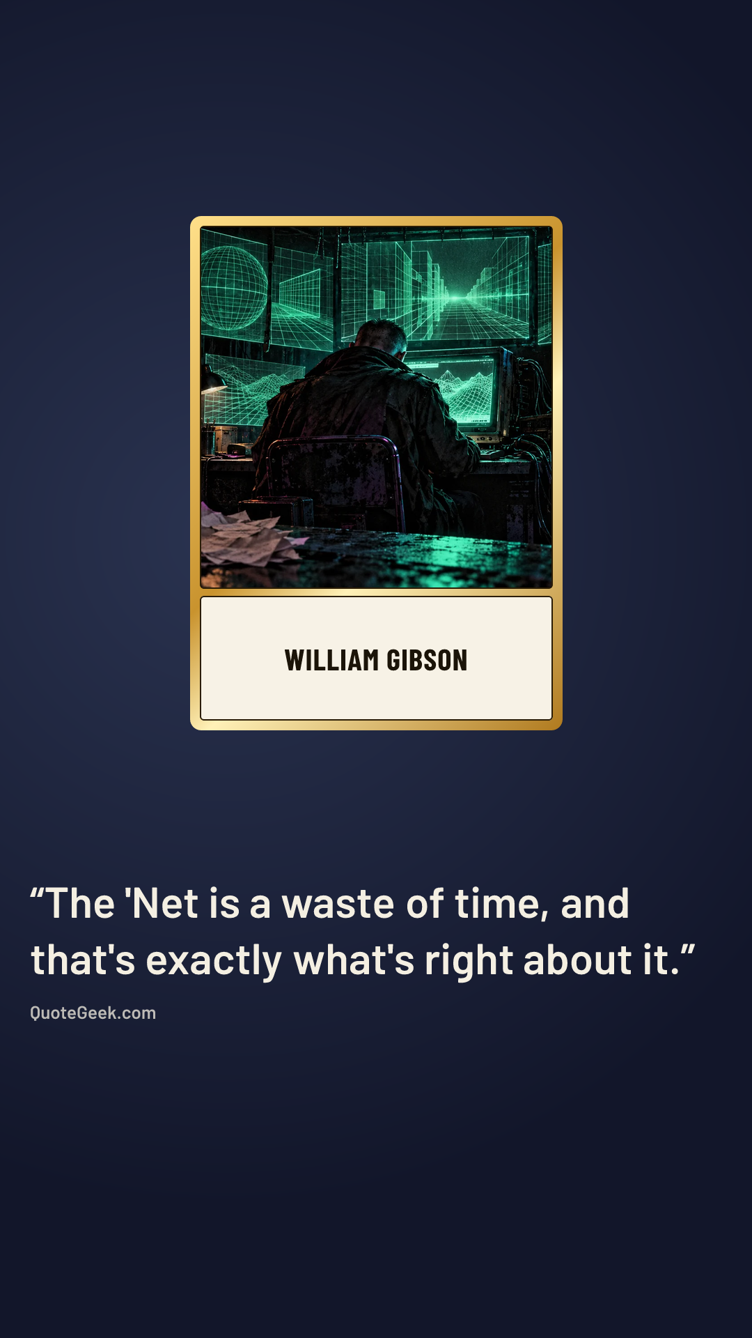 “The 'Net is a waste of time, and that's exactly what's right about it.” — William Gibson. Illustrated QuoteGeek card.