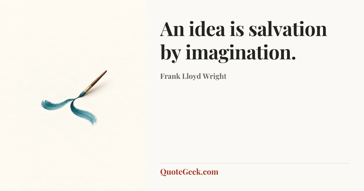 “An idea is salvation by imagination.” — Frank Lloyd Wright. Illustrated QuoteGeek card.