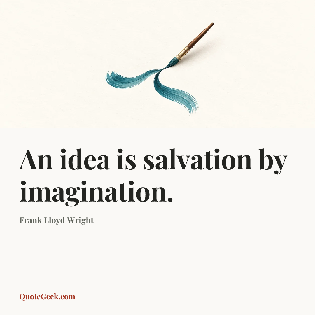 “An idea is salvation by imagination.” — Frank Lloyd Wright. Illustrated QuoteGeek card.